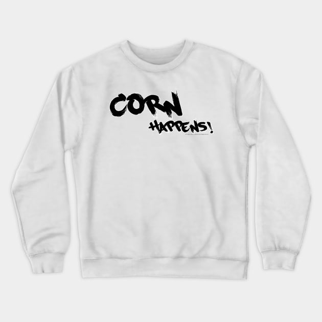 Corn Happens! Slogan Crewneck Sweatshirt by Corn Happens!